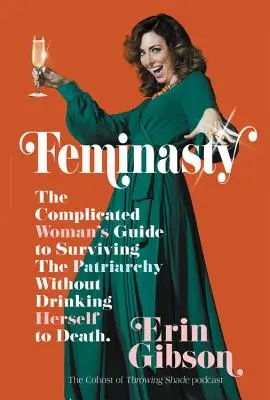Feminasty: Príručka komplikovanej ženy, ako prežiť patriarchát bez toho, aby sa upila k smrti - Feminasty: The Complicated Woman's Guide to Surviving the Patriarchy Without Drinking Herself to Death