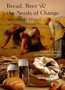 Chlieb, pivo a semená zmeny: Poľnohospodárstvo sa podpísalo na svetových dejinách - Bread, Beer and the Seeds of Change: Agriculture's Imprint on World History