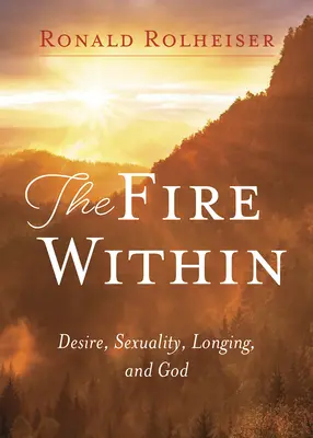 Oheň vo vnútri: Túžba, sexualita, túžba a Boh - Fire Within: Desire, Sexuality, Longing, and God