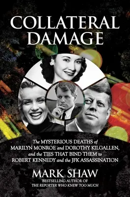 Vedľajšie škody: Záhadná smrť Marilyn Monroe a Dorothy Kilgallenovej a väzby, ktoré ich spájajú s Robertom Kennedym a J - Collateral Damage: The Mysterious Deaths of Marilyn Monroe and Dorothy Kilgallen, and the Ties That Bind Them to Robert Kennedy and the J