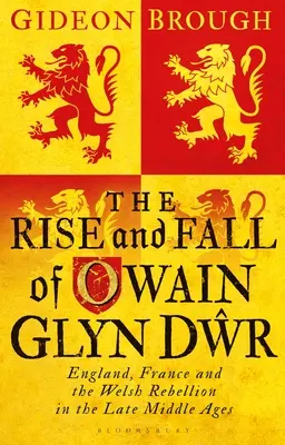 Vzostup a pád Owaina Glyna Dwra: Anglicko, Francúzsko a waleské povstanie v neskorom stredoveku - The Rise and Fall of Owain Glyn Dwr: England, France and the Welsh Rebellion in the Late Middle Ages