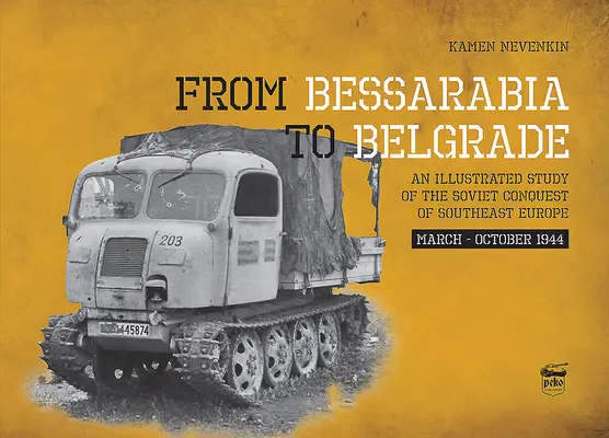 Z Besarábie do Belehradu: Ilustrovaná štúdia o sovietskom dobývaní juhovýchodnej Európy, marec - október 1944 - From Bessarabia to Belgrade: An Illustrated Study of the Soviet Conquest of Southeast Europe, March-October 1944
