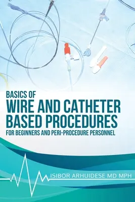 Základy drôtových a katétrových postupov: Pre začiatočníkov a personál, ktorý sa venuje zákrokom - Basics Of Wire And Catheter Based Procedures: For Beginners And Peri-Procedure Personnel