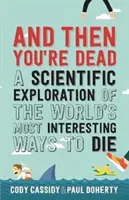 A potom si mŕtvy - vedecký výskum najzaujímavejších spôsobov smrti na svete - And Then You're Dead - A Scientific Exploration of the World's Most Interesting Ways to Die