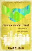 Kresťanstvo. Moslimská viera. Priateľ.: Dvanásť ciest k skutočnému vzťahu - Christian. Muslim. Friend.: Twelve Paths to Real Relationship
