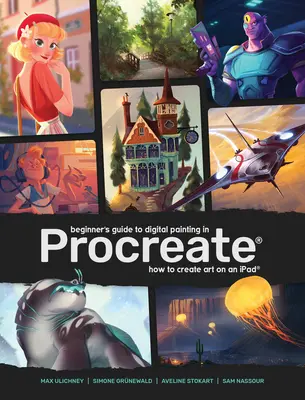 Sprievodca začiatočníka digitálnym maľovaním v Procreate: Ako vytvárať umenie na Ipade (r): Sprievodca digitálnym umením v programe Procrete - Beginner's Guide to Digital Painting in Procreate: How to Create Art on an Ipad(r)