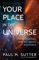 Tvoje miesto vo vesmíre: Pochopenie našej veľkej, chaotickej existencie - Your Place in the Universe: Understanding Our Big, Messy Existence