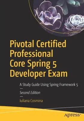 Skúška Pivotal Certified Professional Core Spring 5 Developer: A Study Guide Using Spring Framework 5 - Pivotal Certified Professional Core Spring 5 Developer Exam: A Study Guide Using Spring Framework 5