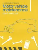 Úvodný sprievodca údržbou motorových vozidiel: Sprievodca údržbou ľahkých vozidiel - An Introductory Guide to Motor Vehicle Maintenance: Light Vehicles