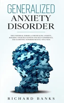 Generalizovaná úzkostná porucha: Univerzálny vzorec na liečenie úzkosti, budovanie sebaúcty a sebadôvery a dosiahnutie vynikajúcej mentálnej úrovne - Generalized Anxiety Disorder: The Universal Formula for Healing Anxiety, Building Your Self-Esteem and Self-Confidence, and Achieving Superior Menta