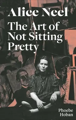 Alice Neelová: Umenie nesedieť pekne - Alice Neel: The Art of Not Sitting Pretty