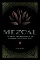Mezcal: História, remeslo a koktaily tohto najlepšieho remeselného liehu na svete - Mezcal: The History, Craft & Cocktails of the World's Ultimate Artisanal Spirit