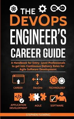 Sprievodca kariérou DevOps inžiniera: Príručka pre začínajúcich profesionálov, ktorí sa chcú dostať na pozície Continuous Delivery pre agilný vývoj softvéru - The DevOps Engineer's Career Guide: A Handbook for Entry- Level Professionals to get into Continuous Delivery Roles for Agile Software Development