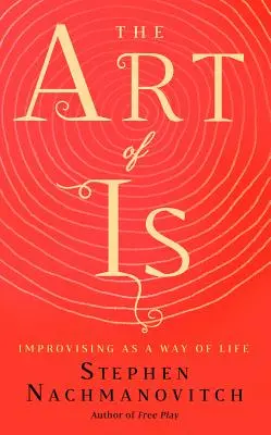 Umenie je: Improvizácia ako spôsob života - The Art of Is: Improvising as a Way of Life