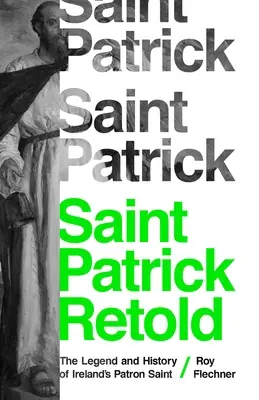 Svätý Patrik prerozprávaný: Patrik Patrik: Legenda a história patróna Írska - Saint Patrick Retold: The Legend and History of Ireland's Patron Saint