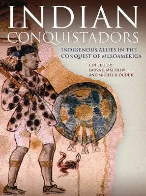 Indiánski dobyvatelia: Domorodí spojenci pri dobývaní Mezoameriky - Indian Conquistadors: Indigenous Allies in the Conquest of Mesoamerica