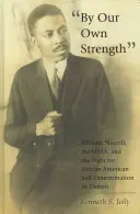 Vlastnou silou: William Sherrill, Unia a boj za sebaurčenie Afroameričanov v Detroite - By Our Own Strength: William Sherrill, the Unia, and the Fight for African American Self-Determination in Detroit
