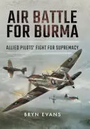 Letecká bitka o Barmu: Boj spojeneckých pilotov o nadvládu - Air Battle for Burma: Allied Pilots' Fight for Supremacy