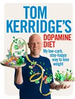 Dopamínová diéta Toma Kerridgea: Nízkosacharidový a šťastný spôsob, ako schudnúť - Tom Kerridge's Dopamine Diet: My Low-Carb, Stay-Happy Way to Lose Weight