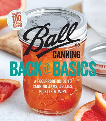 Ball Canning Back to Basics: Vydanie knihy: Balls Ball: Dôveryhodný sprievodca konzervovaním džemov, marmelád, uhoriek a ďalších produktov - Ball Canning Back to Basics: A Foolproof Guide to Canning Jams, Jellies, Pickles, and More