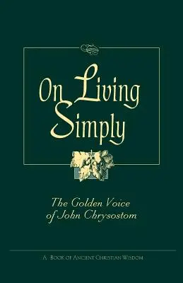 O jednoduchom živote: Zlatý hlas Jána Zlatoústeho - On Living Simply: The Golden Voice of John Chrysostom