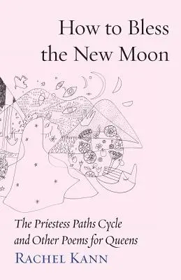 Ako požehnať nový mesiac: Kňažské cesty a iné básne pre kráľovné - How to Bless the New Moon: The Priestess Paths Cycle and Other Poems for Queens
