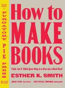 Ako tvoriť knihy: Zložte, vystrihnite a prešite si jedinečnú knihu - How to Make Books: Fold, Cut & Stitch Your Way to a One-Of-A-Kind Book