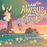 Vždy je o mňa postarané - Sprievodca New Age na prekonanie detskej úzkosti - I Am Always Taken Care Of - A New Age Guide for Overcoming Childhood Anxiety