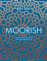 Maurovia: Vydajte sa na cestu k moravskej kuchyni: Živé recepty z oblasti Stredozemného mora - Moorish: Vibrant Recipes from the Mediterranean
