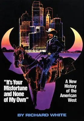 Je to tvoje nešťastie a nie moje: Nové dejiny amerického Západu - It's Your Misfortune and None of My Own: A New History of the American West
