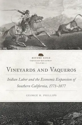 Vineyards and Vaqueros, Volume 1: Indian Labor and the Economic Expansion of Southern California, 1771-1877 (Vinice a Vaqueros, zväzok 1: Indiánska práca a hospodárska expanzia južnej Kalifornie, 1771-1877) - Vineyards and Vaqueros, Volume 1: Indian Labor and the Economic Expansion of Southern California, 1771-1877