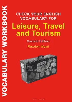 Check Your English Vocabulary for Leisure, Travel and Tourism (Overte si anglickú slovnú zásobu pre voľný čas, cestovanie a cestovný ruch): Všetko, čo potrebujete, aby ste si zlepšili slovnú zásobu. - Check Your English Vocabulary for Leisure, Travel and Tourism: All You Need to Improve Your Vocabulary