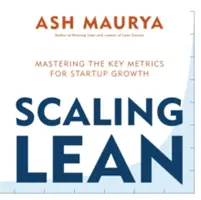 Scaling Lean - Zvládnutie kľúčových ukazovateľov pre rast startupu - Scaling Lean - Mastering the Key Metrics for Startup Growth