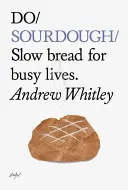 Do kvásku: Pomalý chlieb pre rušné životy - Do Sourdough: Slow Bread for Busy Lives
