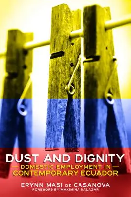Prach a dôstojnosť: Zamestnanie v domácnosti v súčasnom Ekvádore - Dust and Dignity: Domestic Employment in Contemporary Ecuador