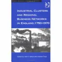 Priemyselné klastre a regionálne obchodné siete v Anglicku, 1750-1970 - Industrial Clusters and Regional Business Networks in England, 1750-1970