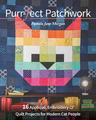 Purr-Fect Patchwork: 16 projektov pre moderných mačacích ľudí, výšivky a quilty - Purr-Fect Patchwork: 16 Appliqu, Embroidery & Quilt Projects for Modern Cat People