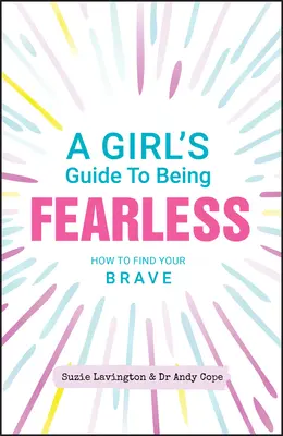 Sprievodca dievčaťa, ktoré sa nebojí: Ako nájsť svoju odvahu - A Girl's Guide to Being Fearless: How to Find Your Brave