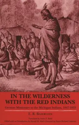 V divočine s červenými indiánmi: Nemecký misionár u michiganských Indiánov, 1847-1853 - In the Wilderness with the Red Indians: German Missionary to the Michigan Indians, 1847-1853
