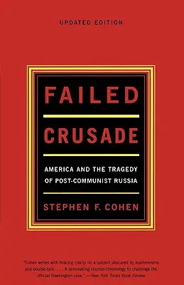Neúspešná krížová výprava: Amerika a tragédia postkomunistického Ruska - Failed Crusade: America and the Tragedy of Post-Communist Russia