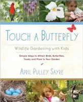 Dotkni sa motýľa: Záhradkárčenie s deťmi o voľne žijúcich živočíchoch - Touch a Butterfly: Wildlife Gardening with Kids