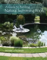 Sprievodca budovaním prírodných bazénov - A Guide to Building Natural Swimming Pools