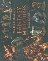 Umenie a tvorba fantasy miniatúr - The Art and Making of Fantasy Miniatures