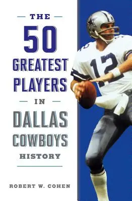 50 najväčších hráčov v histórii Dallas Cowboys - The 50 Greatest Players in Dallas Cowboys History