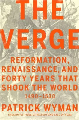 The Verge (Hranica): Reformácia, renesancia a štyridsať rokov, ktoré otriasli svetom - The Verge: Reformation, Renaissance, and Forty Years That Shook the World
