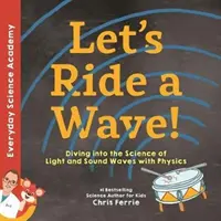 Poďme na vlnu! Plavme sa na vlnách: Ponoríme sa do vedy o svetelných a zvukových vlnách s fyzikou - Let's Ride a Wave!: Diving Into the Science of Light and Sound Waves with Physics