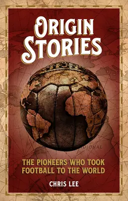 Príbehy o pôvode - Priekopníci, ktorí vzali futbal do sveta - Origin Stories - The Pioneers Who Took Football to the World