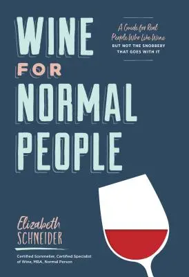 Víno pre normálnych ľudí: Príručka pre skutočných ľudí, ktorí majú radi víno, ale nie snobizmus, ktorý k nemu patrí - Wine for Normal People: A Guide for Real People Who Like Wine, But Not the Snobbery That Goes with It