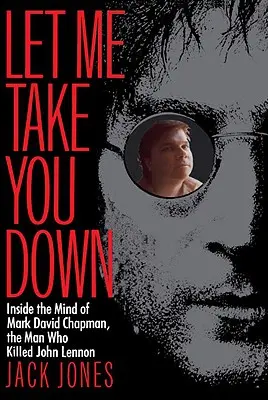 Nechaj ma, nech ťa zničím: Vnútri mysle Marka Davida Chapmana, muža, ktorý zabil Johna Lennona - Let Me Take You Down: Inside the Mind of Mark David Chapman, the Man Who Killed John Lennon
