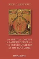 Duchovný pôvod východnej Európy a budúce tajomstvá svätého grálu - The Spiritual Origins of Eastern Europe and the Future Mysteries of the Holy Grail